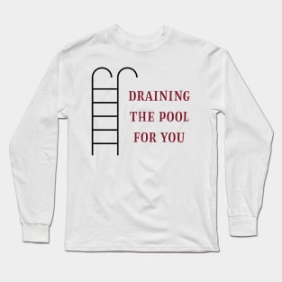 Draining the pool for you (3) Long Sleeve T-Shirt